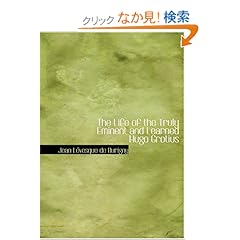 【クリックでお店のこの商品のページへ】The Life of the Truly Eminent and Learned Hugo Grotius: Jean Levesque De Burigny: 洋書