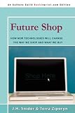 Future Shop: How New Technologies Will Change The Way We Shop and What We Buy