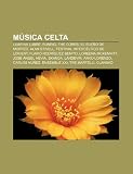 Música celta: Luar na Lubre, Runrig, The Corrs, El Sueño de Morfeo, Alan Stivell, Festival Intercéltico de Lorient, Flavio Rodríguez Benito (Spanish Edition)