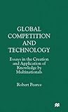 Global competition and technology : essays in the creation and application of knowledge by multinationals