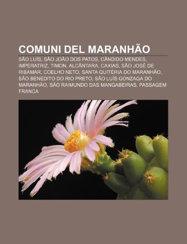 Comuni del Maranhão: São LuÃs, São João dos Patos, Cândido Mendes, Imperatriz, Timon, Alcântara, Caxias, São José de Ribamar, Coelho Neto (Italian Edition)