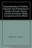 Encyclopaedia of conflicts, disputes and flashpoints in Eastern Europe, Russia and the successor states