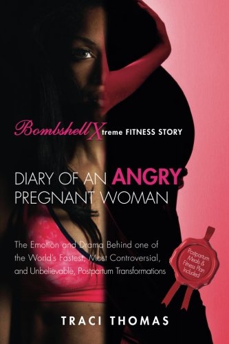Diary of an Angry Pregnant Woman: The Emotion and Drama Behind one of the World's Fastest, Most Controversial, and Unbelievable, Postpartum Transformations