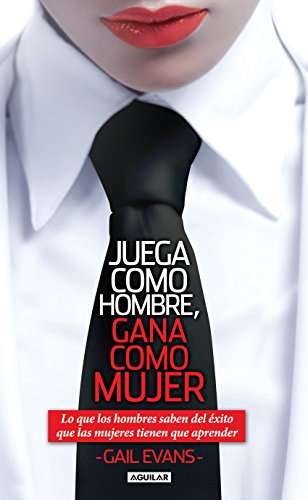 Juega como hombre, gana como mujer. Lo que los hombres saben del éxito que las mujeres tienen que aprender (Spanish Edition)