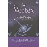 Le Vortex : La Loi de l'Attraction pour am�liorer vos relationspar Esther Hicks