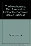 The headhunters : a provocation look at the corporate search business