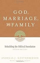 God, Marriage, and Family (Second Edition): Rebuilding the Biblical Foundation