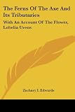 The Ferns of the Axe and Its Tributaries: With an Account of the Flower, Lobelia Urens