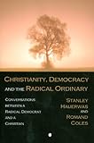 Christianity, democracy, and the radical ordinary : conversations between a radical democrat and a Christian
