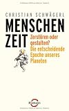 Menschenzeit: Zerst&ouml;ren oder gestalten? Die entscheidende Epoche unseres Planeten - Christian Schw&auml;gerl