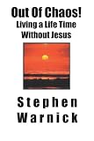 Out Of Chaos!: Living a Life Time Without Jesus