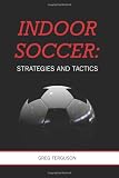 Indoor Soccer: Strategies and Tactics