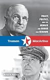 Truman and MacArthur : policy, politics, and the hunger for honor and renown