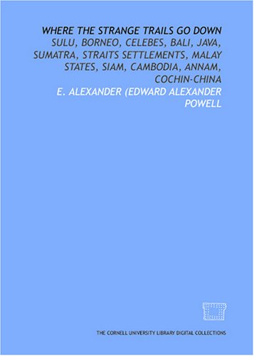 Where the strange trails go down: Sulu, Borneo, Celebes, Bali, Java, Sumatra, Straits settlements, Malay states, Siam, Cambodia, Annam, Cochin-China under Borneo in The Books Store