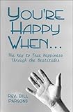Youre Happy When...: The Key to True Happiness Through the Beatitudes