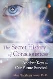 Secret History of Consciousness, The: Ancient Keys to Our Future Survival
