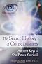 Secret History Of Consciousness: Ancient Keys to Our Future Survival