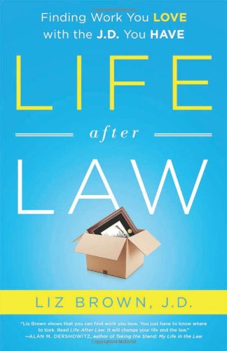 Life After Law: Finding Work You Love with the J.D. You Have