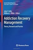 Addiction Recovery Management: Theory, Research and Practice (Current Clinical Psychiatry) Addiction Recovery Management: Theory, Research and Practice (Current Clinical Psychiatry)