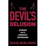 The Devil's Delusion: Atheism and Its Scientific Pretensions ~ David Berlinski
