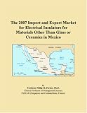 The 2007 Import and Export Market for Electrical Insulators for Materials Other Than Glass or Ceramics in Mexico