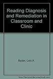 Reading diagnosis and remediation in classroom and clinic : a guide to becoming an effective diagnostic-remedial teacher of reading and language skills