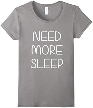 Women's Need More Sleep Funny Sleep Deprived Finals Gift T-Shirt Medium Slate