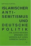 Islamischer Antisemitismus und deutsche Politik: "Heimliches Einverst&auml;ndnis"? - Matthias K&uuml;ntzel