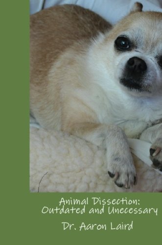 Animal Dissection: Outdated and Unnecessary, by Aaron Laird Animal Dissection: Outdated and Unnecessary, by Aaron Laird