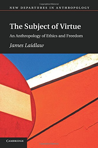the subject of virtue an anthropology of ethics and freedom new departures in anthropology