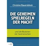 Die geheimen Spielregeln der Macht: und die Illusionen der Gutmenschenvon "Christine Bauer-Jelinek"