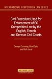 Civil Procedure Used for Enforcement of Ec Competition Law by the English, French and German Civil Courts (International Competition Law)