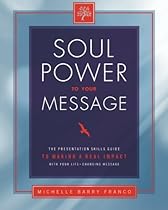Soul Power to Your Message: The Presentation Skills Guide to Making a Real Impact with Your Life-changing Message Soul Power to Your Message: The Presentation Skills Guide to Making a Real Impact with Your Life-changing Message
