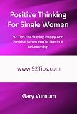 Positive Thinking For Single Women: 92 Tips For Staying Happy And Positive When You're Not In A Relationship
