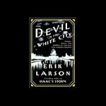The Devil in the White City: Murder, Magic and Madness at the Fair That Changed America | Erik Larson