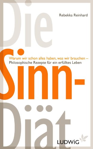 Die Sinn-Diät: Warum wir schon alles haben, was wir brauchen - - Philosophische Rezepte für ein erfülltes Leben (German Edition)