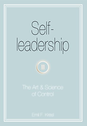Self-leadership: The Art and Science of Control, by Emil Kresl Self-leadership: The Art and Science of Control, by Emil Kresl