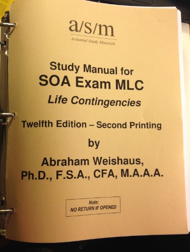 ASM Study Manual for SOA Exam MLC - Life Contingencies, 12th Edition -- Second Printing