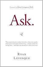 Ask : The counterintuitive online formula to discover exactly what your customers want to buy...create a mass of raving fans...and take any business to the next level