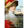 Das Kabinett der Wachsmalerin: Der Madame-Tussaud-Roman