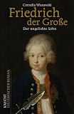 Friedrich der Gro&szlig;e: Der ungeliebte Sohn - Cornelia Wusowski
