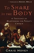 To Share in the Body: A Theology of Martyrdom for Today's Church