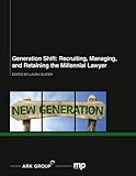 Generation shift : recruiting, managing, and retaining the millenial lawyer