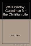 Walk worthy : guidelines for the Christian life