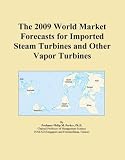 The 2009 World Market Forecasts for Imported Steam Turbines and Other Vapor Turbines