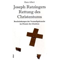 Joseph Ratzingers Rettung des Christentums: Beschr�nkungen des Vernunftgebrauchs im Dienste des Glaubens
