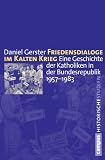 Produkt-Bild: Friedensdialoge im Kalten Krieg: Eine Geschichte der Katholiken in der Bundesrepublik 1957-1983 (Campus Historische Studien)