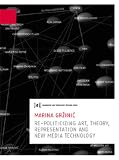 Produkt-Bild: Re-Politicizing Art, Theory, Presentation and New Media Technology. Publications of the University of Fine Arts Vienna, Vol. 7 / Schriften der Akademie der bildenden K&uuml;nste Wien, Bd. 6