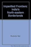Imperilled frontiers : India's north-eastern borderlands