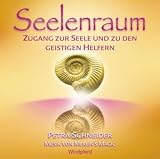 Seelenraum: Zugang zur Seele und zu den geistigen Helfern - Petra Schneider